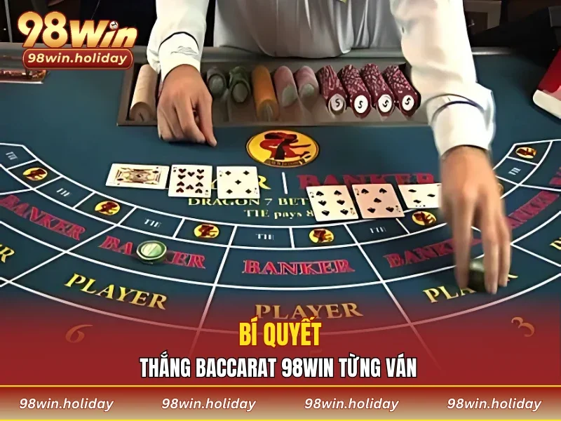 Bí quyết thắng Baccarat 98WIN từng ván