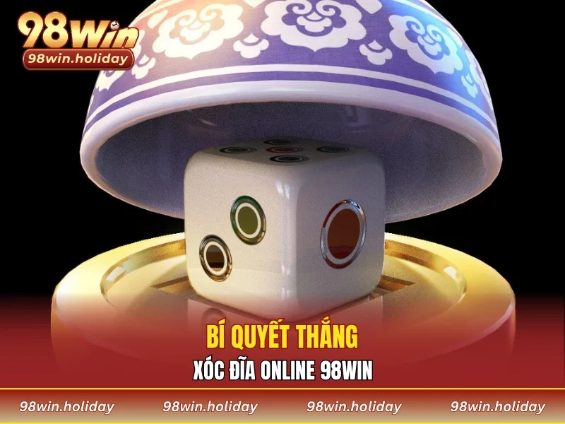 Bí quyết thắng xóc đĩa online 98WIN