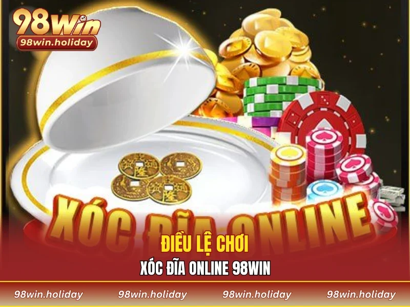Điều lệ chơi xóc đĩa online 98WIN