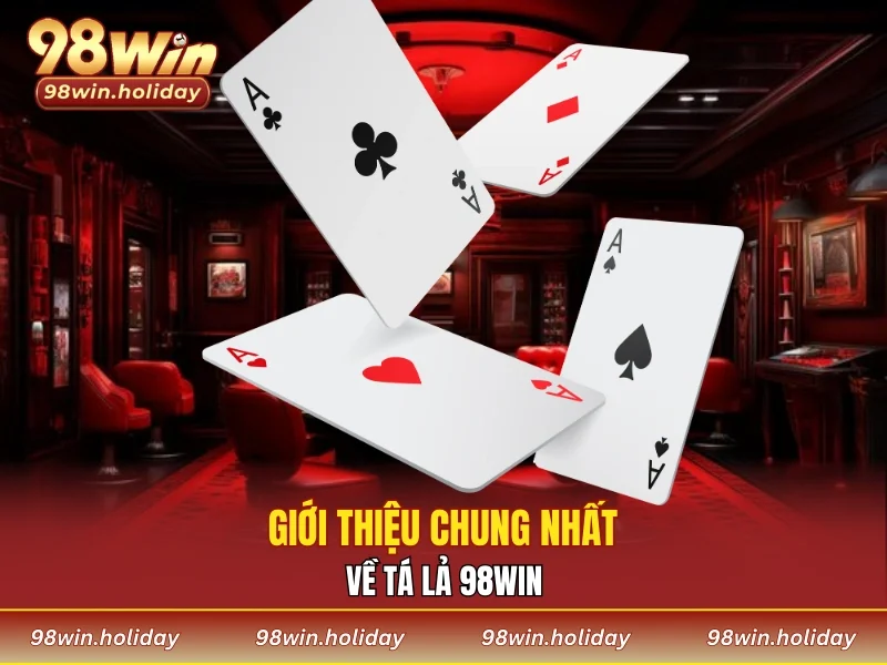 Giới thiệu chung nhất về game tá lả 98WIN