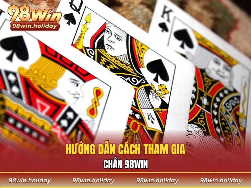 Hướng dẫn cách tham gia bài chắn 98WIN cho người chơi mới