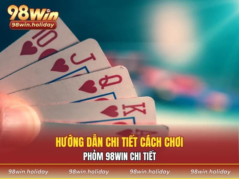 Hướng dẫn chi tiết cách chơi phỏm 98WIN