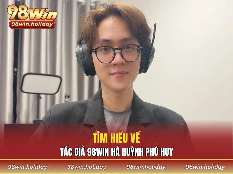 Tìm hiểu về tác giả 98WIN Hà Huỳnh Phú Huy