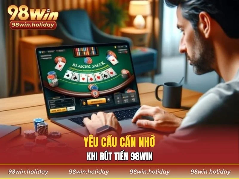 Yêu cầu cần nhớ khi rút tiền 98WIN
